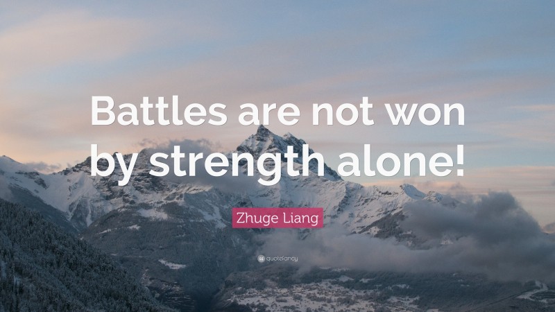Zhuge Liang Quote: “Battles are not won by strength alone!”