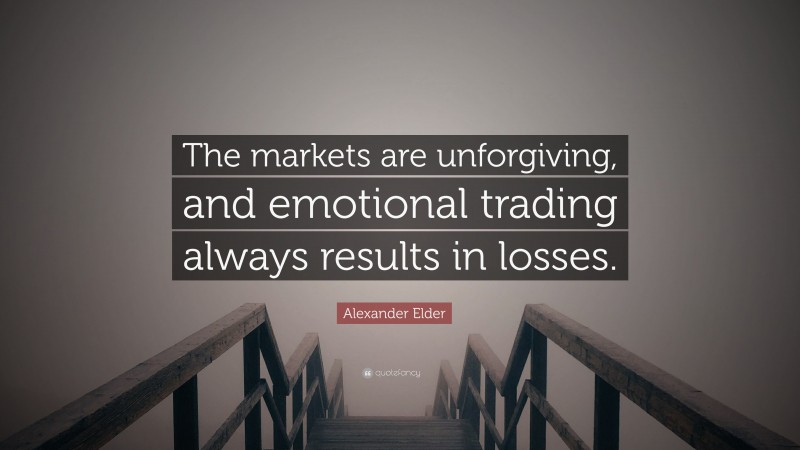 Alexander Elder Quote: “The markets are unforgiving, and emotional trading always results in losses.”