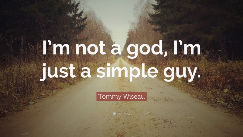 Tommy Wiseau Quote: “I’m not a god, I’m just a simple guy.”