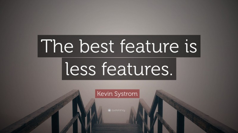 Kevin Systrom Quote: “The best feature is less features.”
