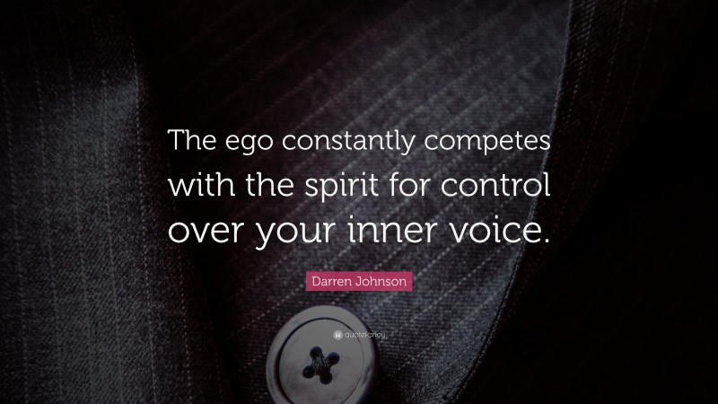 Darren Johnson Quote: “The ego constantly competes with the spirit for control over your inner voice.”