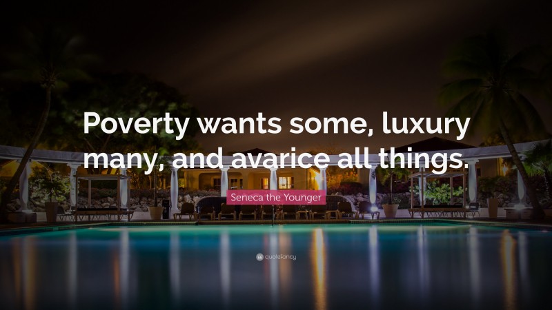 Seneca the Younger Quote: “Poverty wants some, luxury many, and avarice all things.”