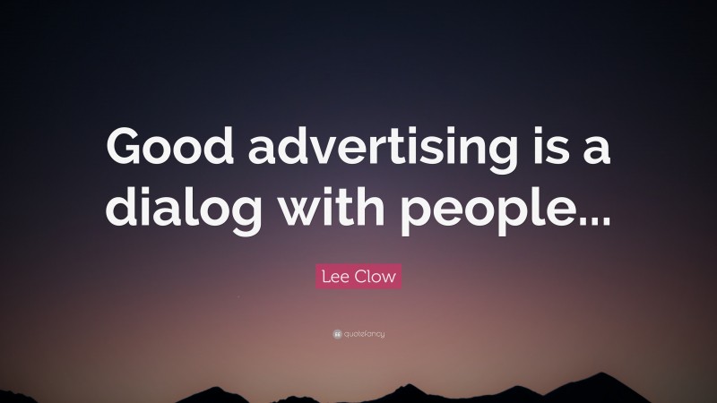 Lee Clow Quote: “Good advertising is a dialog with people...”