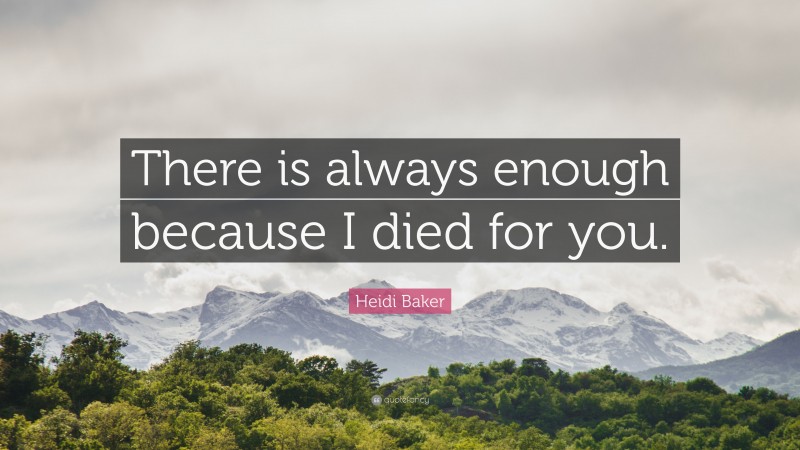 Heidi Baker Quote: “There is always enough because I died for you.”