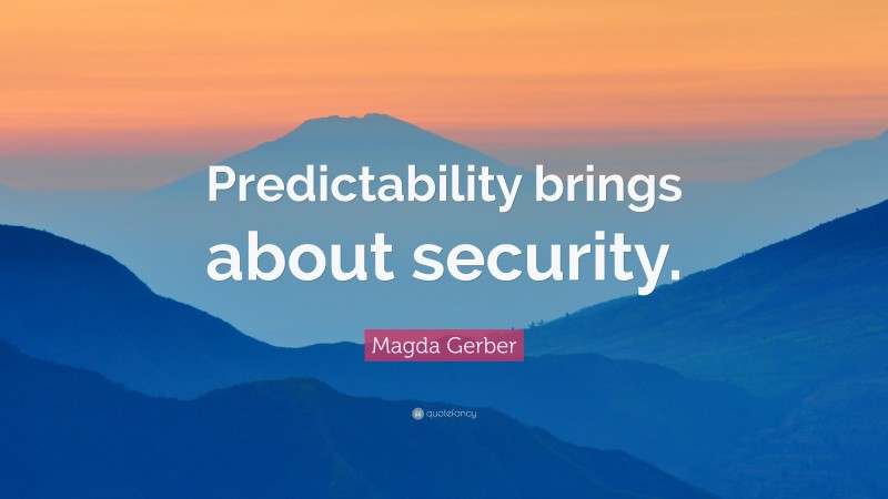Magda Gerber Quote: “Predictability brings about security.”