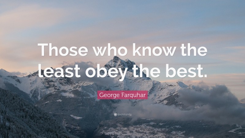 George Farquhar Quote: “Those who know the least obey the best.”