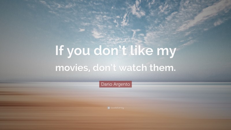 Dario Argento Quote: “If you don’t like my movies, don’t watch them.”