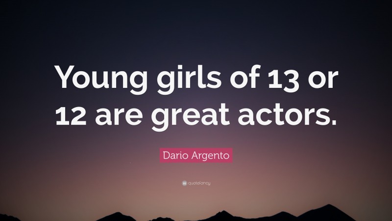 Dario Argento Quote: “Young girls of 13 or 12 are great actors.”