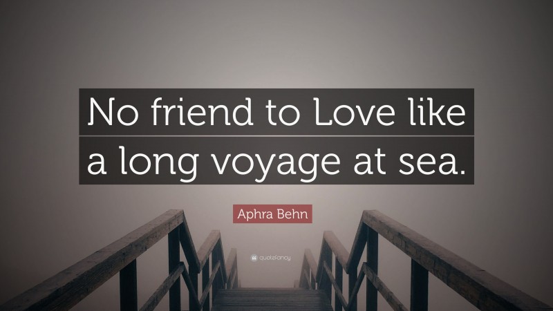 Aphra Behn Quote: “No friend to Love like a long voyage at sea.”