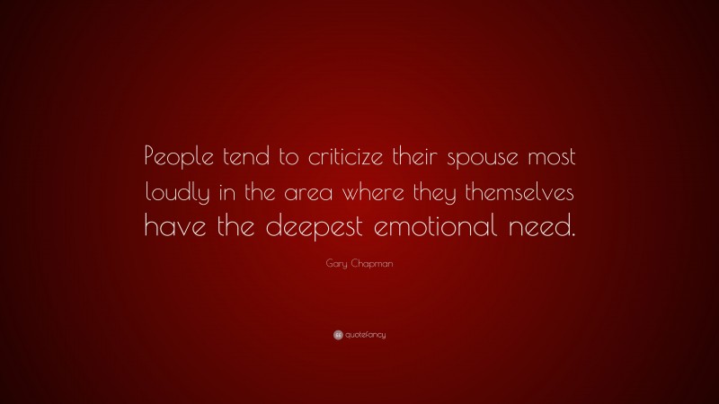 Gary Chapman Quote: “People tend to criticize their spouse most loudly in the area where they themselves have the deepest emotional need.”