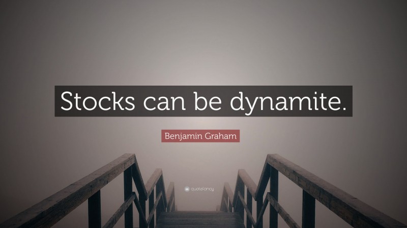 Benjamin Graham Quote: “Stocks can be dynamite.”