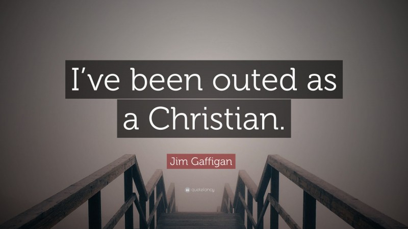 Jim Gaffigan Quote: “I’ve been outed as a Christian.”