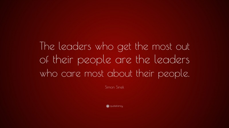 Simon Sinek Quote: “the Leaders Who Get The Most Out Of Their People 