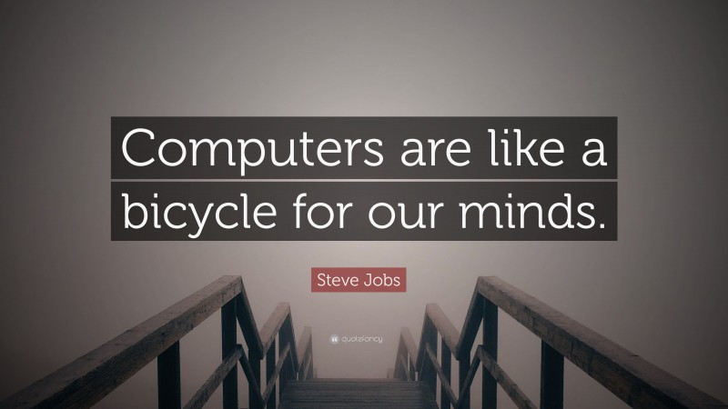 Steve Jobs Quote: “Computers are like a bicycle for our minds.”