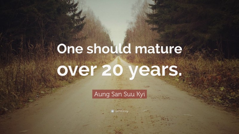 Aung San Suu Kyi Quote: “One should mature over 20 years.”