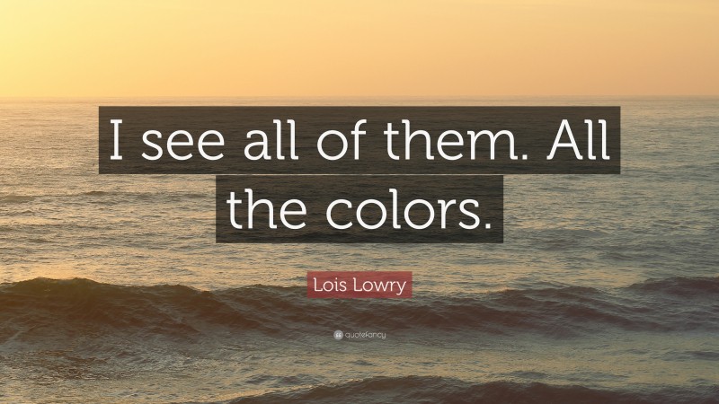 Lois Lowry Quote: “I see all of them. All the colors.”