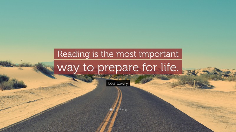 Lois Lowry Quote: “Reading is the most important way to prepare for life.”