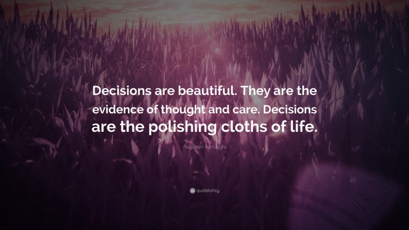 Augusten Burroughs Quote: “Decisions are beautiful. They are the evidence of thought and care. Decisions are the polishing cloths of life.”