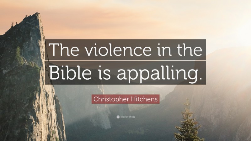 Christopher Hitchens Quote: “The violence in the Bible is appalling.”