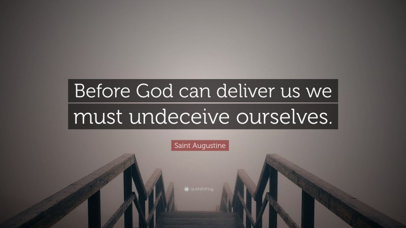 Saint Augustine Quote: “Before God can deliver us we must undeceive ourselves.”