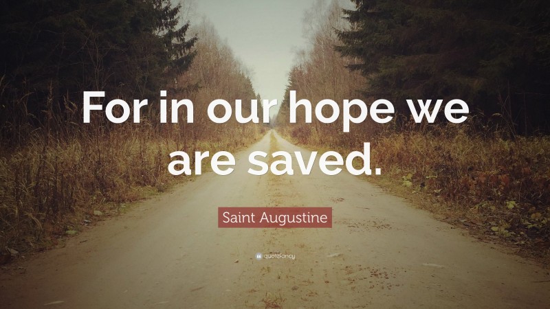 Saint Augustine Quote: “For in our hope we are saved.”