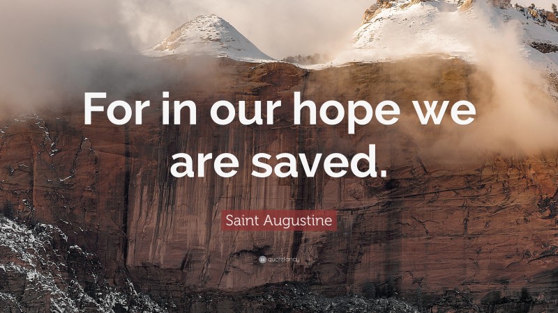 Saint Augustine Quote: “For in our hope we are saved.”