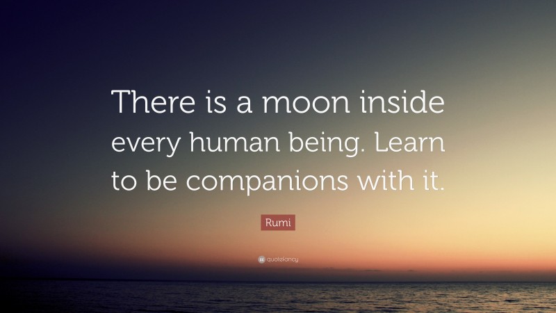 Rumi Quote: “There is a moon inside every human being. Learn to be companions with it.”