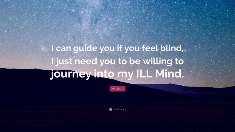 Hopsin Quote: “I can guide you if you feel blind, I just need you to be willing to journey into my ILL Mind.”