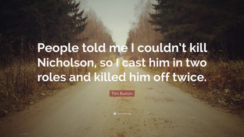 Tim Burton Quote: “People told me I couldn’t kill Nicholson, so I cast him in two roles and killed him off twice.”