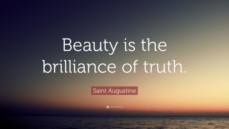 Saint Augustine Quote: “Beauty is the brilliance of truth.”