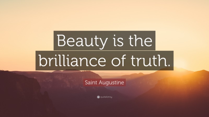 Saint Augustine Quote: “Beauty is the brilliance of truth.”
