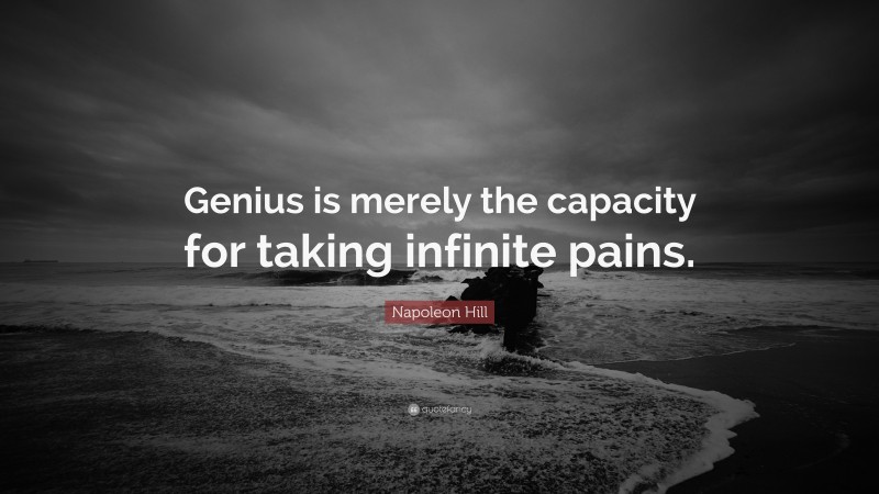 Napoleon Hill Quote: “Genius is merely the capacity for taking infinite pains.”