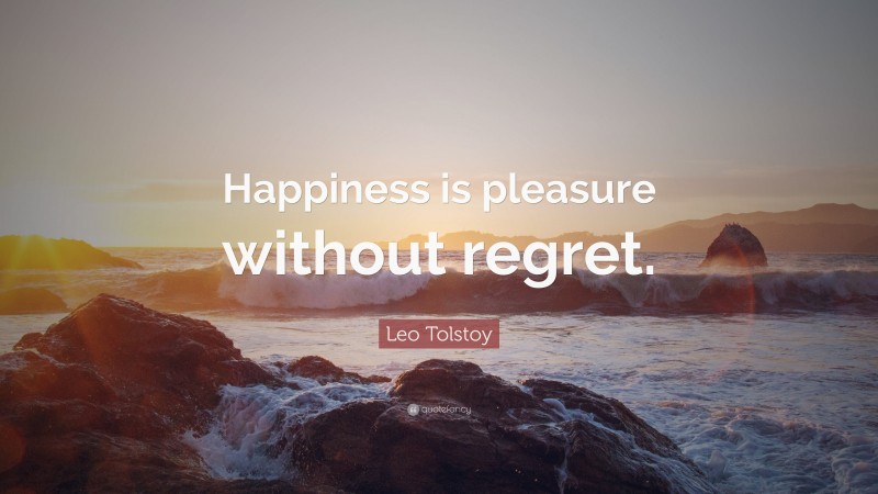 Leo Tolstoy Quote: “Happiness is pleasure without regret.”