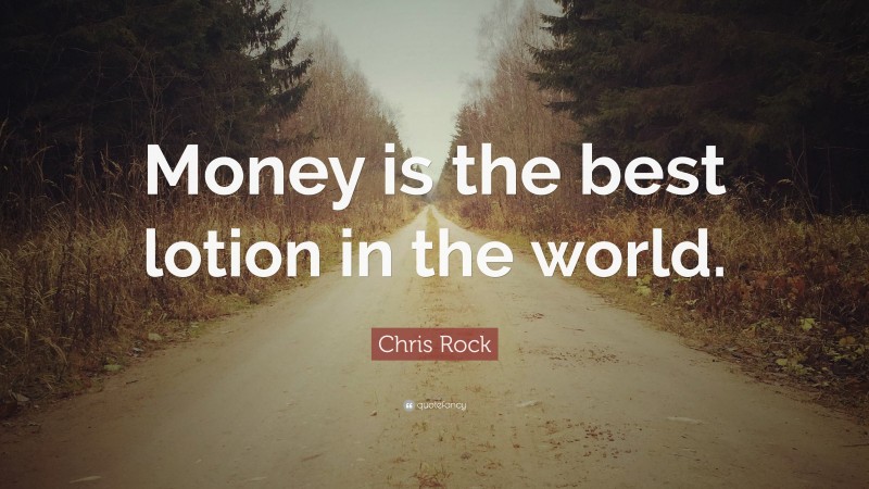 Chris Rock Quote: “Money is the best lotion in the world.”