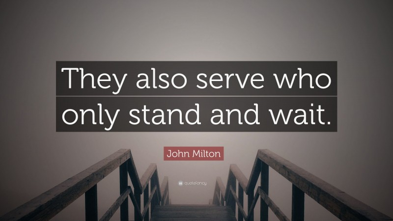 john-milton-quote-they-also-serve-who-only-stand-and-wait