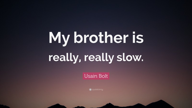 Usain Bolt Quote: “My brother is really, really slow.”
