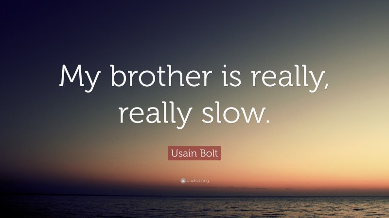 Usain Bolt Quote: “My brother is really, really slow.”