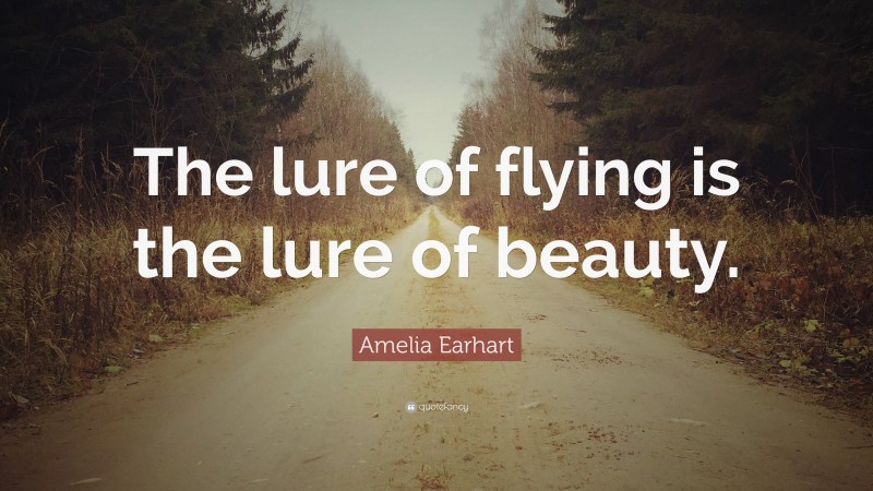 Amelia Earhart Quote: “The lure of flying is the lure of beauty.”