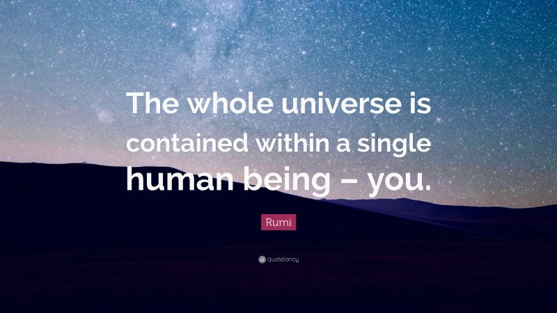 Rumi Quote: “The whole universe is contained within a single human being – you.”