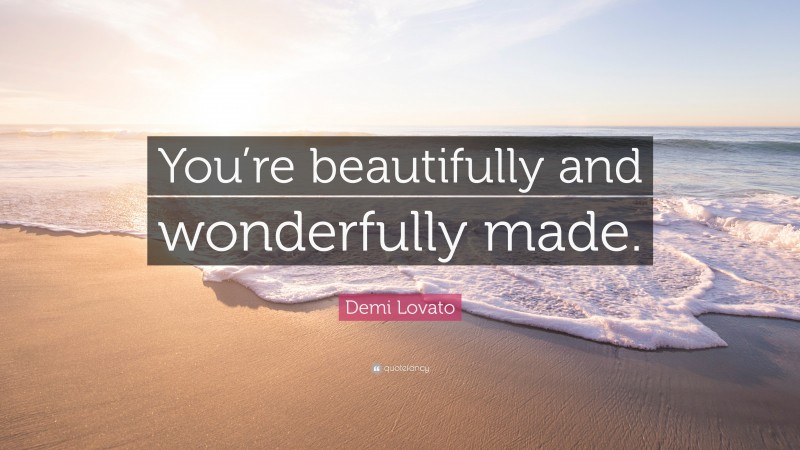 Demi Lovato Quote: “You’re beautifully and wonderfully made.”