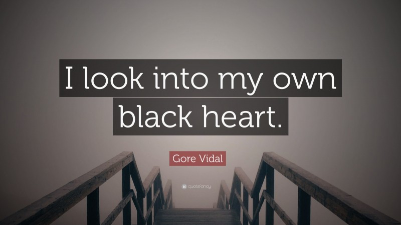Gore Vidal Quote: “I look into my own black heart.”