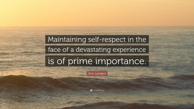 Ann Landers Quote: “Maintaining self-respect in the face of a devastating experience is of prime importance.”