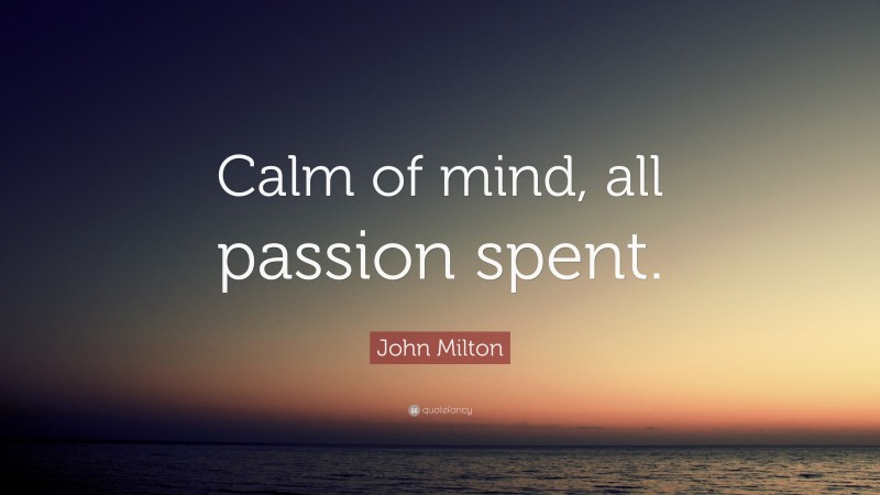 John Milton Quote: “Calm of mind, all passion spent.”