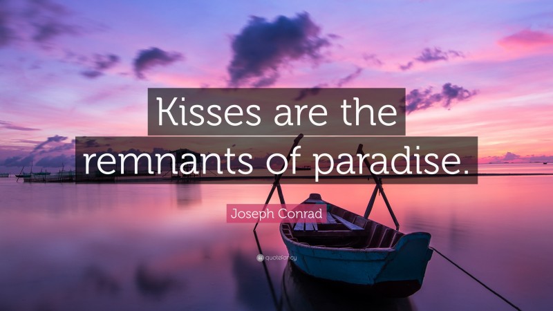 Joseph Conrad Quote: “Kisses are the remnants of paradise.”