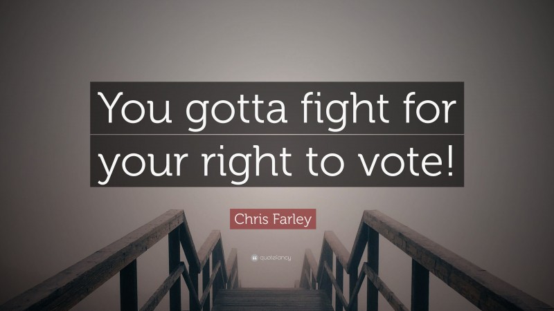 Chris Farley Quote: “You gotta fight for your right to vote!”