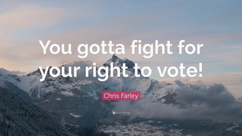 Chris Farley Quote: “You gotta fight for your right to vote!”