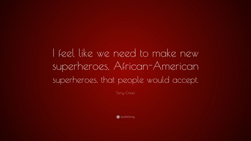 Terry Crews Quote: “I feel like we need to make new superheroes, African-American superheroes, that people would accept.”