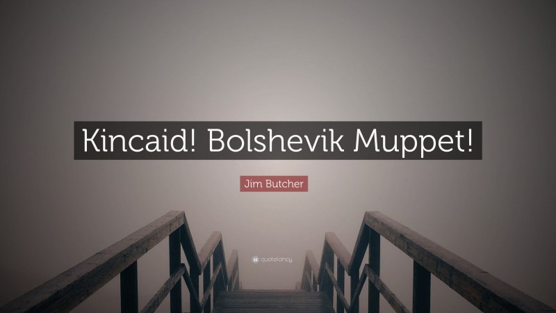 Jim Butcher Quote: “Kincaid! Bolshevik Muppet!”