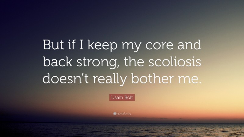 Usain Bolt Quote: “But if I keep my core and back strong, the scoliosis doesn’t really bother me.”