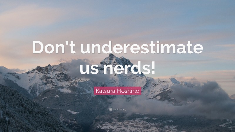 Katsura Hoshino Quote: “Don’t underestimate us nerds!”